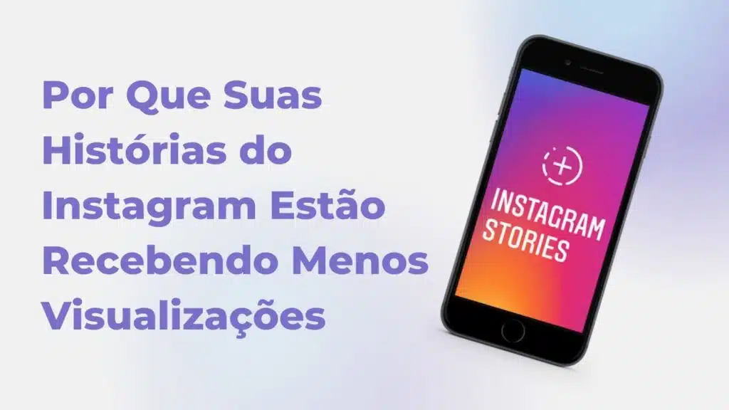 Por Que Suas Histórias do Instagram Estão Recebendo Menos Visualizações